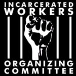 "Incarcerated Workers Organizing Committee" over a raised fist in front of vertical prison bars