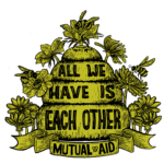 "All We Have Is Each Other | Mutual Aid" written on a beehive with flowers and bees framing it