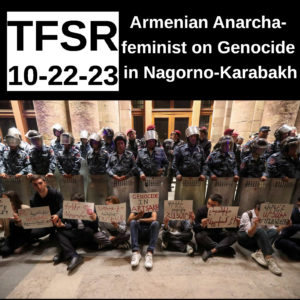 '"TFSR 10-22-23 | Armenian Anarchafeminist on Genocide in Nagorno-Karabakh" featuring a picture of protestors in Yerevan sitting with signs in front of a line of riot cops '