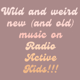Image description: the words "Wild and weird new (and old) music on Radio Active Kids!!!" on a brownish-orangish background. The words start off as light pink at the top of the image & get darker as they go down the image, ending as dark orange. Overlaid on top of the image are animated orange sparkles.