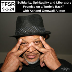 '“Solidarity, Spirituality and Liberatory Promise on a Turtle’s Back” with Ashanti Omowali Alston | TFSR 9-1-24' and a photo of Ashanti Alston smiling at the camera wearing a pork pie hat and making a mask with his fingers in front of his face