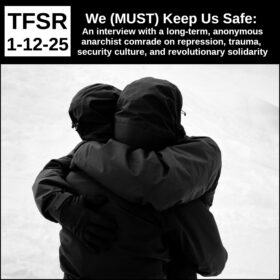 two black bloc individuals hugging, tenderly and the text "We (MUST) Keep Us Safe: An interview with a Long-Term, Anonymous Anarchist Comrade on Repression, Trauma, Security Culture, and Revolutionary Solidarity | TFSR 1-12-25"