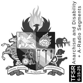 The DARK crest with a zebra, phoenix, sloth, service dog and other elements in black and white with the text “TFSR 06-15-26 | Anarchism and Disability + A-Radio Segments”