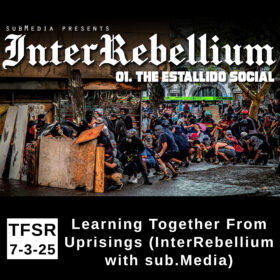 "submedia presents InterRebellium: 01. The Estallido Social" over a photo protestors crowded behind a barricade. "TFSR 7-6-25 | Learning Together From Uprisings (InterRebellium with sub.Media)"