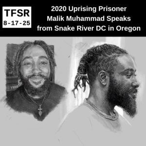 two sketches of Malik Muhammad (one from in front, the other in profile) plus "TFSR 8-17-25 | 2020 Uprising Prisoner Malik Muhammad Speaks from Snake River DC in Oregon"