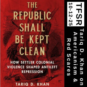 book cover of "The Republic Shall Be Kept Clean" featuring the text "TFSR 10-12-25 | Tariq D. Khan on Americanism & Red Scares" over a political comic of a greek soldier labeled civilization attacking a woman with serpentine qualities labeled Anarchy