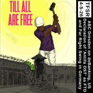 pic of a giant worker swinging a hammer down prison guard tower, smashing it with the words "Til All Are Free", then below the words "ABC Dresden on deBanking, US Declaration of 'Antifa Ost' as FTO, and Far Right Swing in Germany”