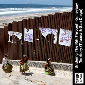 photo of three children in dresses walking along the Tijuana side of the beach border wall next to graffiti and wheat pasted posters, plus "TFSR 6-7-26 | Bridging The Rift Through Kumeyaay Territory (Tijuana & San Diego)"
