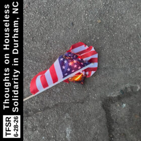 photo of a burning flag, ignited by the hot streets of Durham, NC by Oakwood Park, plus "TFSR 6-28-26 | Thoughts on Houseless Solidarity in Durham, NC"