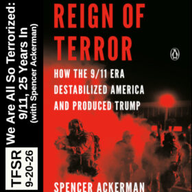 book cover of "Reign of Terror" featuring red-tinged riot cops and teargas plus "TFSR 9-20-26 | We Are All So Terrorized: 9/11, 25 Years In (with Spencer Ackerman"