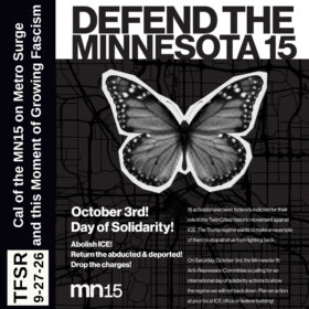 "TFSR 9-27-26 | Cal of the MN15 on Metro Surge and this Moment of Growing Fascism" alongside a flyer showing black and white butterfly reading "Defend the Minnesota 15 | October 3rd! Day of Solidarity! Abolish ICE! Return the abducted & deported! Drop the charges! MN15" plus "Fifteen activists have been federally indicted for their role in the Twin Cities' historic movement against ICE. The Trump regime wants to make an example of them to stop all of us from fighting back. On Saturday, October 3rd, the Minnesota 15 Anti-Repression Committee is calling for an international day of solidarity actions to show the regime we will not back down. Plan an action at your local ICE office or federal building!"